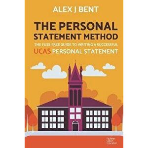 The Personal Statement Method: The Fuss-Free Guide to Writing a Successful UCAS Personal Statement, Paperback - Alex J. Bent imagine