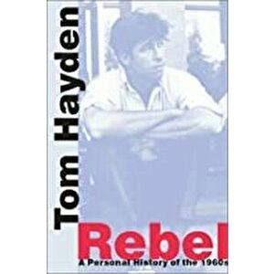 Rebel: A Personal History of the 1960s, Paperback - Tom Hayden imagine