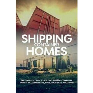 Shipping Container Homes: The complete guide to building shipping container homes, including plans, FAQS, cool ideas, and more!, Paperback - Andrew Bi imagine