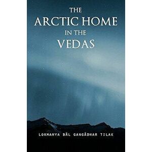 The Arctic Home in the Vedas, Paperback - Bal Gangadhar Tilak imagine