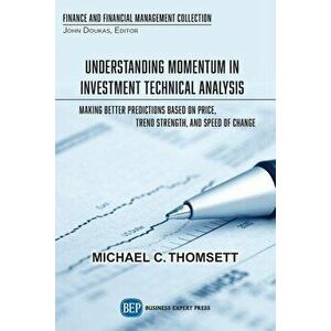 Understanding Momentum in Investment Technical Analysis: Making Better Predictions Based on Price, Trend Strength, and Speed of Change, Paperback - Mi imagine