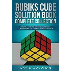 Rubik's Cube Solution Book Complete Collection: How to Solve the Rubik's Cube Faster for Kids + Speedsolving the Rubik's Cube for Beginners, Paperback imagine