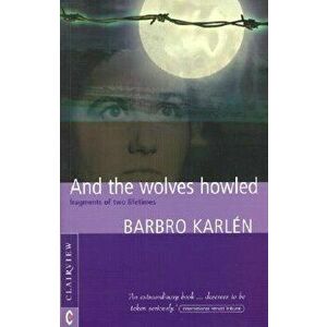 And the Wolves Howled: Fragments of Two Lifetimes, Paperback - Barbro Karlen imagine