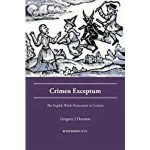Crimen Exceptum: The English Witch Prosecution in Context, Paperback - Gregory J. Durston imagine