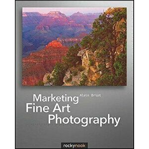Marketing Fine Art Photography, Paperback - Alain Briot imagine