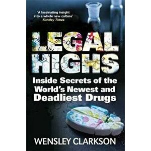 Legal Highs: Inside Secrets of the World's Newest and Deadliest Drugs, Paperback - Wensley Clarkson imagine