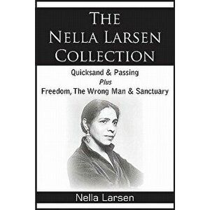 The Nella Larsen Collection; Quicksand, Passing, Freedom, The Wrong Man, Sanctuary, Paperback - Nella Larsen imagine