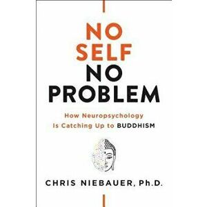 No Self, No Problem: How Neuropsychology Is Catching Up to Buddhism, Paperback - Chris Niebauer imagine