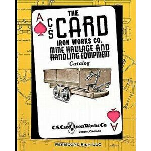 The C.S. Card Iron Works Co. Mine Haulage and Handling Equipment Catalog, Paperback - C. S. Card Iron Works Co imagine