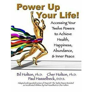 Power Up Your Life!: Accessing Your Twelve Powers to Achieve Health, Happiness, Abundance, & Inner Peace, Paperback - Cher Holton imagine