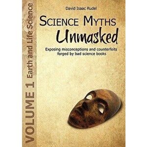 Science Myths Unmasked: Exposing Misconceptions and Counterfeits Forged by Bad Science Books (Vol.1: Earth and Life Science), Paperback - David Isaac imagine