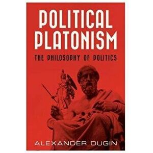 Political Platonism: The Philosophy of Politics, Hardcover - Alexander Dugin imagine