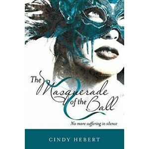 The Masquerade of the Ball: No More Suffering in Silence, Paperback - Cindy Hebert imagine