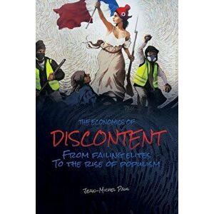 The Economics of Discontent: From Failing Elites to The Rise of Populism, Paperback - Jean-Michel Paul imagine