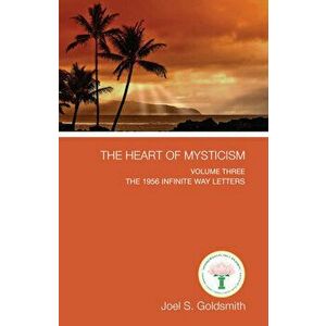 The Heart of Mysticism: Volume III - The 1956 Infinite Way Letters, Paperback - Joel S. Goldsmith imagine