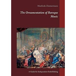 The Ornamentation of Baroque Music, Paperback - Manfredo Zimmermann imagine