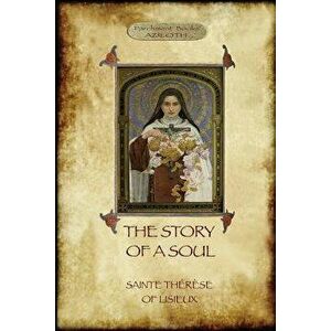 The Story of a Soul: The Autobiography of St Thérčse of Lisieux, Paperback - Saint Therese imagine