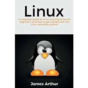Linux: A complete guide to Linux command line for beginners, and how to get started with the Linux operating system!, Paperback - James Arthur imagine