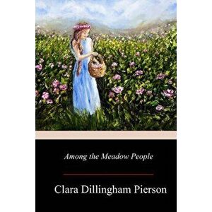 Among the Meadow People - Clara Dillingham Pierson imagine
