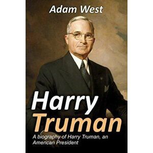 Harry Truman: A biography of Harry Truman, an American President, Paperback - Adam West imagine