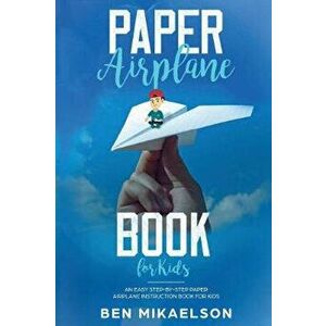 Paper Airplane Book For Kids: An Easy Step-By-Step Paper Airplane Instruction Book For Kids, Paperback - Ben Mikaelson imagine