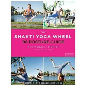 The Shakti Yoga Wheel - 98 Posture Guide, Paperback - Jessyca Heinen-Collesei &. Elena Long imagine