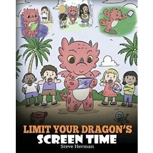 Limit Your Dragon's Screen Time: Help Your Dragon Break His Tech Addiction. A Cute Children Story to Teach Kids to Balance Life and Technology., Paper imagine