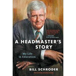 A Headmaster's Story: My Life in Education, Paperback - Bill Schroder imagine