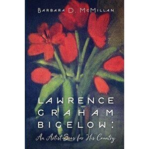 Lawrence Graham Bigelow: An Artist Sees for His Country, Paperback - Barbara D. McMillan imagine