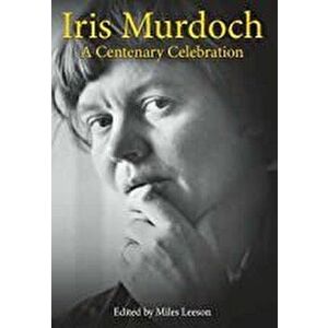 Iris Murdoch: A Centenary Celebration, Hardcover - Miles Leeson imagine