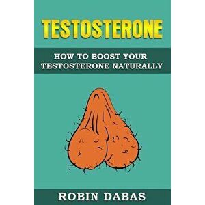 Testosterone: How to Boost Testosterone Naturally, Paperback - Robin Dabas imagine