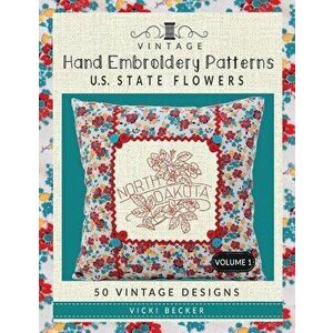 Vintage Hand Embroidery Patterns U.S. State Flowers: 50 Authentic Vintage Designs, Paperback - Vicki Becker imagine