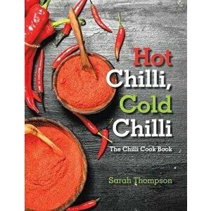 Hot Chilli, Cold Chilli: The Chilli Cook Book, Paperback - Sarah Thompson imagine