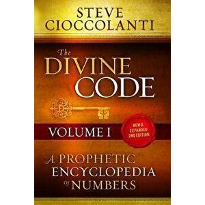 The Divine Code-A Prophetic Encyclopedia of Numbers, Volume I: 1 to 25, Paperback - Steve Cioccolanti imagine