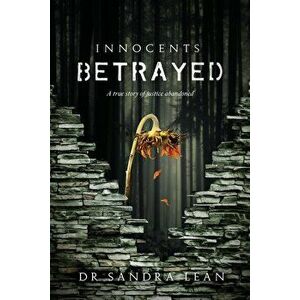 Innocents Betrayed: A True Story of Justice Abandoned, Paperback - Sandra Lean imagine