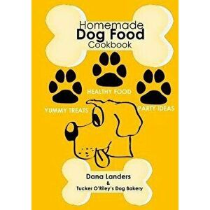 Homemade Dog Food Cookbook: Nutritious Dog Food Recipe Book: Healthy Easy Homemade Dog Food and Treat Recipes, Paperback - Dana Landers imagine