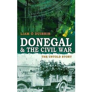 Donegal & the Civil War: The Untold Story, Paperback - Liam O. Duibhir imagine