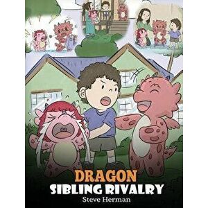 Dragon Sibling Rivalry: Help Your Dragons Get Along. A Cute Children Stories to Teach Kids About Sibling Relationships., Hardcover - Steve Herman imagine
