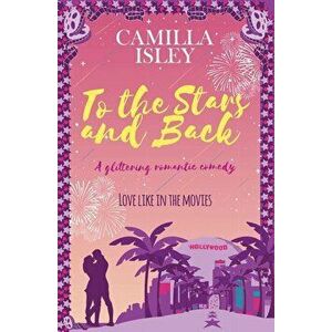 To the Stars and Back: A Glittering Romantic Comedy, Paperback - Camilla Isley imagine
