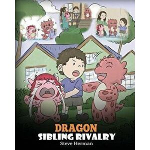 Dragon Sibling Rivalry: Help Your Dragons Get Along. A Cute Children Stories to Teach Kids About Sibling Relationships., Paperback - Steve Herman imagine