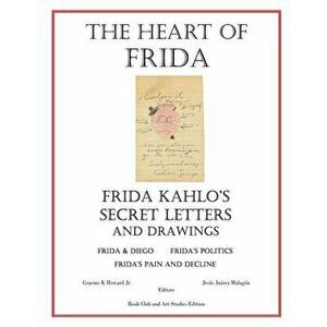 The Heart of Frida: Frida Kahlo's Secret Letters and Drawings, Paperback - Mr Graeme K. Howard Jr imagine