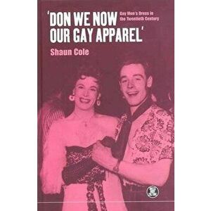 'don We Now Our Gay Apparel: Gay Men's Dress in the Twentieth Century - Shaun Cole imagine
