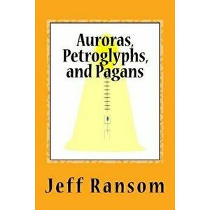 Auroras, Petroglyphs, and Pagans, Paperback - Dr Jeff Ransom imagine