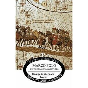 Marco Polo: his travels and adventures, Paperback - George Makepeace Towle imagine