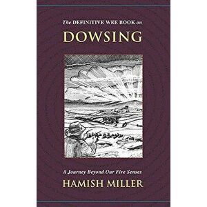 The Definitive Wee Book on Dowsing: A Journey Beyond Our Five Senses, Paperback - Hamish Miller imagine
