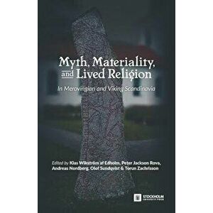Myth, Materiality, and Lived Religion: In Merovingian and Viking Scandinavia, Paperback - Klas Wikstrom Af Edholm imagine
