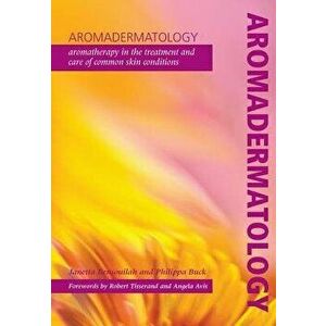 Aromadermatology: Aromatherapy in the Treatment and Care of Common Skin Conditions, Paperback - Janetta Bensouilah imagine