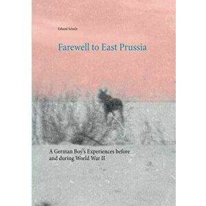 Farewell to East Prussia, Paperback - Ortrun Schulz imagine