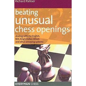 Beating Unusual Chess Openings: Dealing with the English, Reti, King's Indian Attack and Other Annoying Systems, Paperback - Richard Palliser imagine