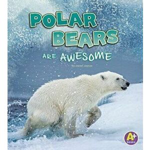 Polar Bears Are Awesome, Paperback - Jaclyn Jaycox imagine